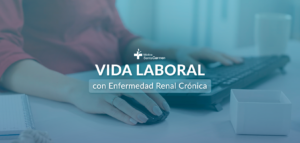 Trabajo y Enfermedad Renal: Inclusión, Flexibilidad y sus Derechos.
